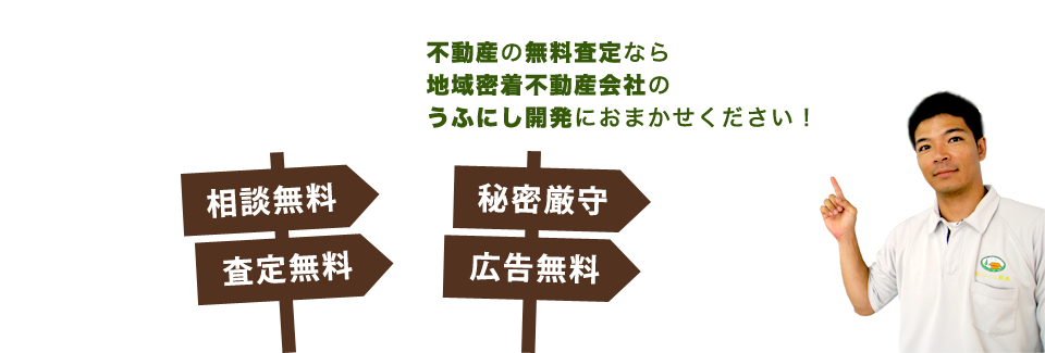 不動産の無料査定なら、地域密着不動産会社のうふにし開発におまかせください！相談無料、査定無料、秘密厳守、広告無料