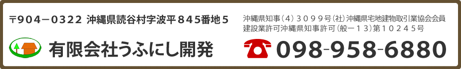 〒901-0322 沖縄県読谷村字波平845番地5 有限会社うふにし開発 電話：098-958-6880