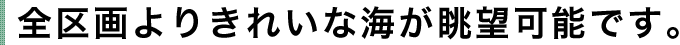 全区画よりきれいな海が眺望可能です。