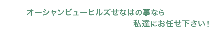 オーシャンビューヒルズせなはの事なら私達にお任せ下さい！